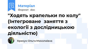 "Ходять крапельки по колу" (Інтегроване  заняття з екології з дослідницькою діяльністю)