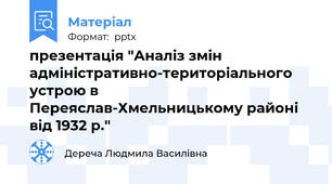 презентація "Аналіз змін адміністративно-територіального устрою в Переяслав-Хмельницькому районі від 1932 р."