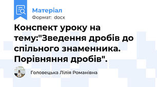 Конспект уроку на тему:"Зведення дробів до спільного знаменника. Порівняння дробів".