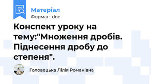 Конспект уроку на тему:"Множення дробів. Піднесення дробу до степеня".