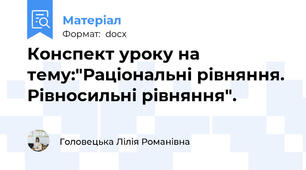Конспект уроку на тему:"Раціональні рівняння. Рівносильні рівняння".