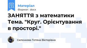 ЗАНЯТТЯ з математики Тема. "Круг. Орієнтування в просторі."