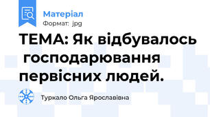 ТЕМА: Як відбувалось  господарювання  первісних людей.