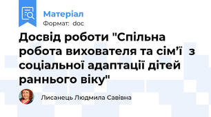 Досвід роботи "Спільна робота вихователя та сім’ї  з соціальної адаптації дітей раннього віку"