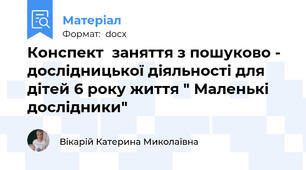 Конспект  заняття з пошуково - дослідницької діяльності для дітей 6 року життя " Маленькі дослідники"