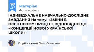 ІНДИВІДУАЛЬНЕ НАВЧАЛЬНО-ДОСЛІДНЕ ЗАВДАННЯ На тему: «ЗМІНИ В ОСВІТНЬОМУ ПРОЦЕСІ, ВІДПОВІДНО ДО «КОНЦЕПЦІЇ НОВОЇ УКРАЇНСЬКОЇ ШКОЛИ»