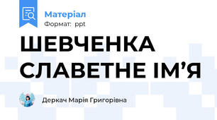 ШЕВЧЕНКА  СЛАВЕТНЕ ІМ’Я