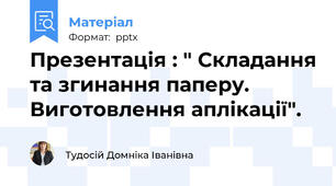Презентація : " Складання та згинання паперу. Виготовлення аплікації".