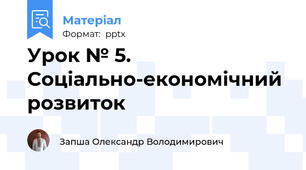 Урок № 5. Соціально-економічний розвиток