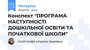 Конспект "ПРОГРАМА НАСТУПНОСТІ   ДОШКІЛЬНОЇ ОСВІТИ ТА ПОЧАТКОВОЇ ШКОЛИ"