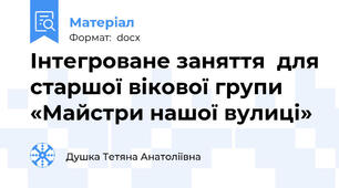 Інтегроване заняття  для старшої вікової групи «Майстри нашої вулиці»