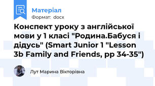 Конспект уроку з англійської мови у 1 класі "Родина.Бабуся і дідусь" (Smart Junior 1 "Lesson 3b Family and Friends, pp 34-35")