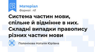Система частин мови, спільне й відмінне в них. Складні випадки правопису різних частин мови