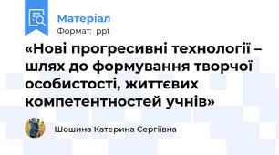 «Нові прогресивні технології – шлях до формування творчої особистості, життєвих  компетентностей учнів»
