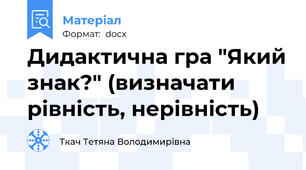 Дидактична гра "Який знак?" (визначати рівність, нерівність)