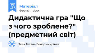 Дидактична гра "Що з чого зроблене?" (предметний світ)