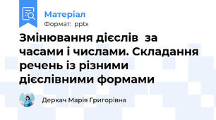 Змінювання дієслів  за часами і числами. Складання речень із різними дієслівними формами