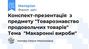 Конспект-презентація  з  предмету "Товарознавство продовольчих товарів"    Тема  "Макаронні вироби"