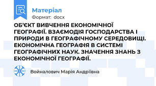 ОБ’ЄКТ ВИВЧЕННЯ ЕКОНОМІЧНОЇ ГЕОГРАФІЇ. ВЗАЄМОДІЯ ГОСПОДАРСТВА І ПРИРОДИ В ГЕОГРАФІЧНОМУ СЕРЕДОВИЩІ. ЕКОНОМІЧНА ГЕОГРАФІЯ В СИСТЕМІ ГЕОГРАФІЧНИХ НАУК. ЗНАЧЕННЯ ЗНАНЬ З ЕКОНОМІЧНОЇ ГЕОГРАФІЇ.