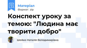 Конспект уроку за темою: "Людина має творити добро"