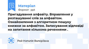 Пригадування алфавіту. Вправляння у розташуванні слів за алфавітом. Ознайомлення з алгоритмом пошуку книжки за алфавітом. Записування відповіді на запитання кількома реченнями .