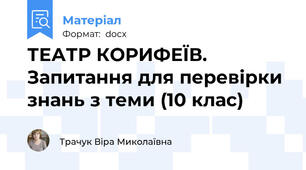 ТЕАТР КОРИФЕЇВ.  Запитання для перевірки знань з теми (10 клас)