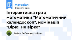 Інтерактивна гра з математики "Математичний калейдоскоп", номінація "Вірю! Не вірю!"