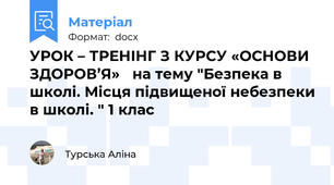 УРОК – ТРЕНІНГ З КУРСУ «ОСНОВИ ЗДОРОВ’Я»   на тему "Безпека в школі. Місця підвищеної небезпеки в школі. " 1 клас