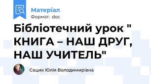 Бібліотечний урок " КНИГА – НАШ ДРУГ, НАШ УЧИТЕЛЬ"