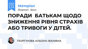 ПОРАДИ  БАТЬКАМ ЩОДО ЗНИЖЕННЯ РІВНЯ СТРАХІВ АБО ТРИВОГИ У ДІТЕЙ.