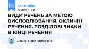ВИДИ РЕЧЕНЬ ЗА МЕТОЮ ВИСЛОВЛЮВАННЯ. ОКЛИЧНІ РЕЧЕННЯ. РОЗДІЛОВІ ЗНАКИ В КІНЦІ РЕЧЕННЯ