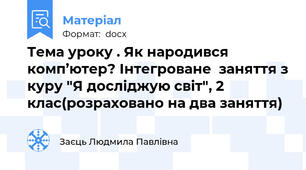 Тема уроку . Як народився комп’ютер? Інтегроване  заняття з куру "Я досліджую світ", 2 клас(розраховано на два заняття)