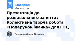 Презентація до розвивального заняття : Колективна творча робота «Подарунок їжачка» для ГПД