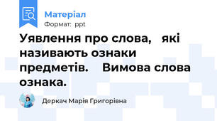 Уявлення про слова, які називають ознаки предметів.Вимова слова ознака.