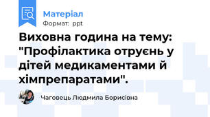 Виховна година на тему: "Профілактика отруєнь у дітей медикаментами й хімпрепаратами".