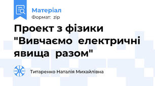 Проект з фізики "Вивчаємо  електричні  явища  разом"