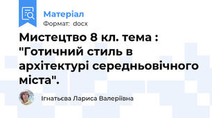 Мистецтво 8 кл. тема : "Готичний стиль в архітектурі середньовічного міста".