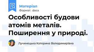 Особливості будови  атомів металів. Поширення у природі.