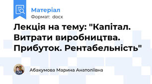 Лекція на тему: "Капітал. Витрати виробництва. Прибуток. Рентабельність"