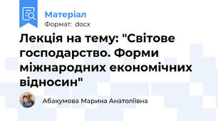 Лекція на тему: "Світове господарство. Форми міжнародних економічних відносин"