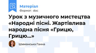 Урок з музичного мистецтва «Народні пісні. Жартівлива народна пісня «Грицю,  Грицю…»