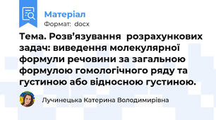 Тема. Розв’язування  розрахункових задач: виведення молекулярної формули речовини за загальною формулою гомологічного ряду та густиною або відносною густиною.