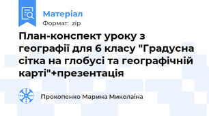 План-конспект уроку з географії для 6 класу "Градусна сітка на глобусі та географічній карті"+презентація