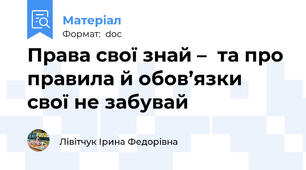 Права свої знай –  та про правила й обов’язки   свої не забувай