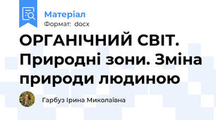 ОРГАНІЧНИЙ СВІТ. Природні зони. Зміна природи людиною