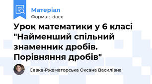 Урок математики у 6 класі "Найменший спільний знаменник дробів. Порівняння дробів"