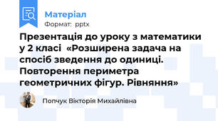 Презентація до уроку з математики у 2 класі  «Розширена задача на спосіб зведення до одиниці. Повторення периметра геометричних фігур. Рівняння»