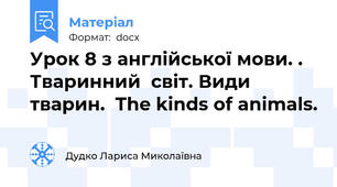 Урок 8 з англійської мови. . Тваринний  світ. Види тварин.  The kinds of animals.