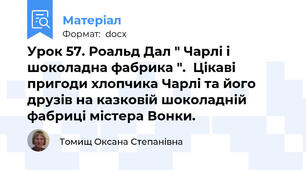 Урок 57. Роальд Дал " Чарлі і шоколадна фабрика ".  Цікаві пригоди хлопчика Чарлі та його друзів на казковій шоколадній фабриці містера Вонки.