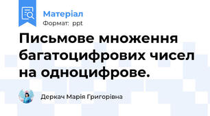 Письмове множення багатоцифрових чисел на одноцифрове.